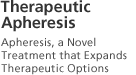 Therapeutic Apheresis: Apheresis, a novel treatment that expands therapeutic options