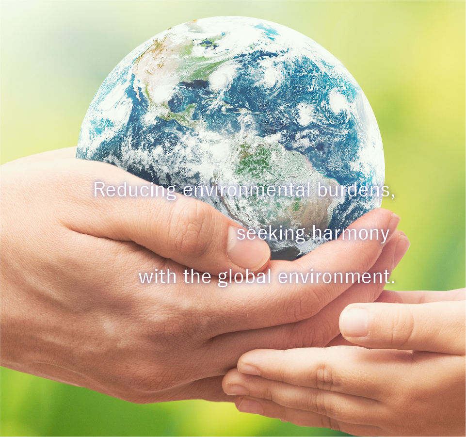 Reducing environmental burdens, seeking harmony with the global environment