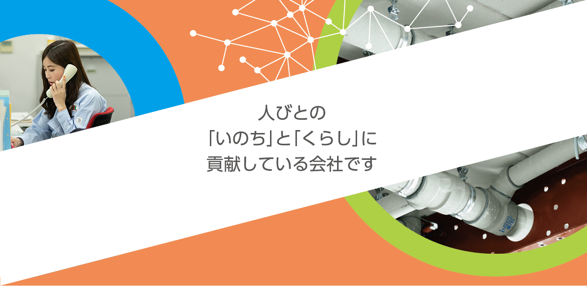 人びとの「いのち」と「くらし」に貢献している会社です