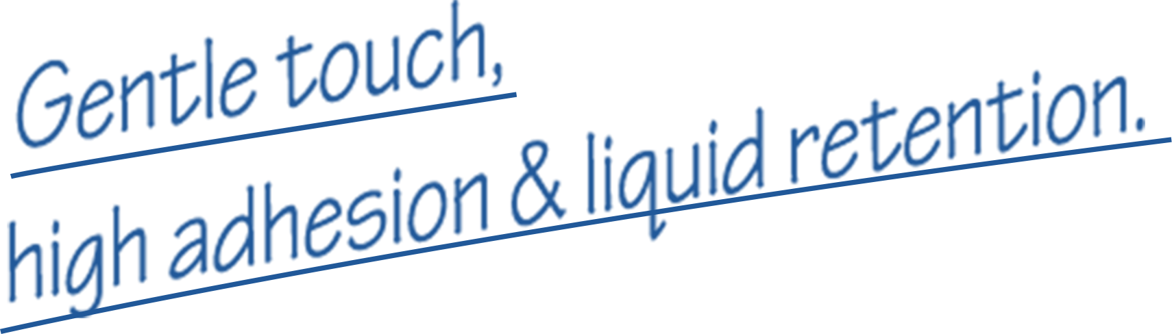 Gentle touch, high adhesion & liquid retention.