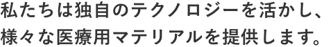 旭化成は独自のテクノロジーを活かし、様々な医療用マテリアルを提供します。