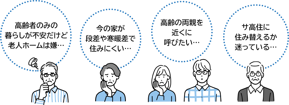 高齢者のみの暮らしが不安だけど老人ホームは嫌… 今の家が段差や寒暖差で住みにくい… 高齢の両親を近くに呼びたい… サ高住に住み替えるか迷っている…