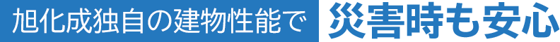 旭化成独自の建物性能で災害時も安心