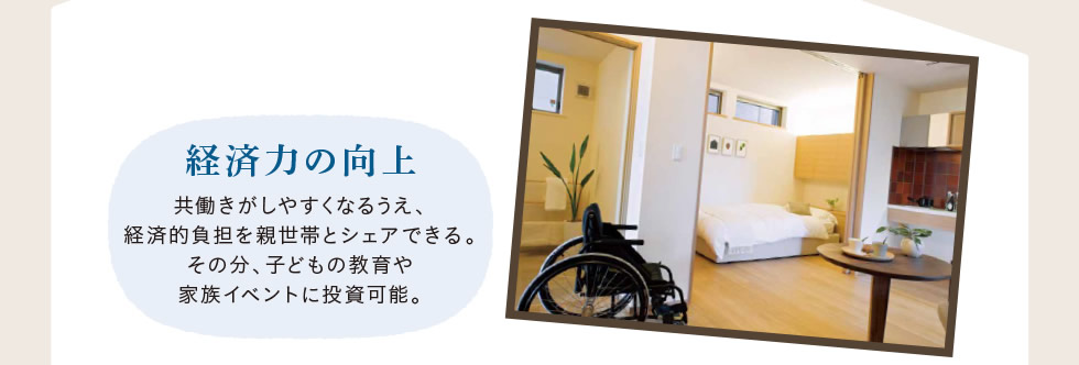 [経済力の向上]　共働きがしやすくなるうえ、経済的負担を親世帯とシェアできる。その分、子どもの教育や家族イベントに投資可能。