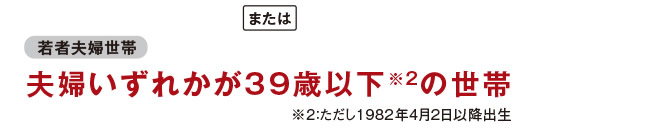 [若者夫婦世帯]　夫婦いずれかが39歳以2の世帯　※ただし1982年4月2日以降出生