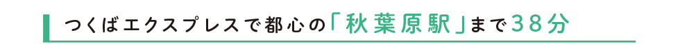 つくばエクスプレスで都心の「秋葉原駅」まで38分