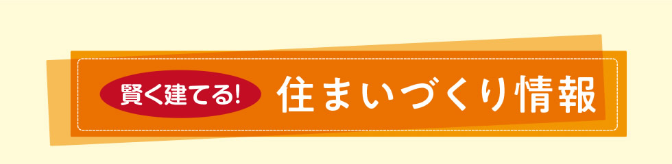 賢く建てる！住まいづくり情報