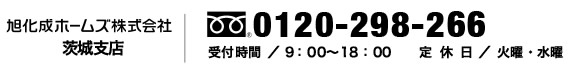 旭化成ホームズ株式会社茨城支店　0120-298-266　[受付時間] 9：00～18：00 [定休日] 火曜・水曜