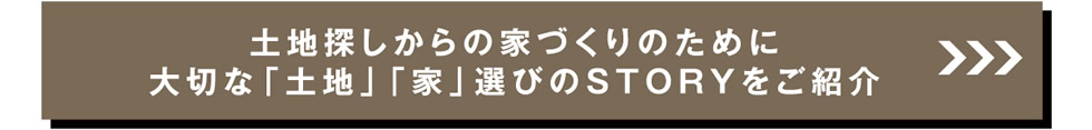 土地探しからの家づくりのために大切な「土地」「家」選びのSTORYをご紹介