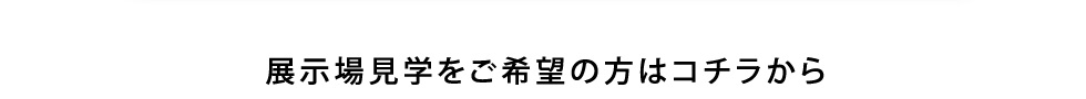 展示場見学をご希望の方はコチラから