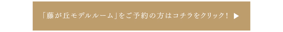 「藤ヶ丘モデルルーム」をご予約の方はこちらをクリック！