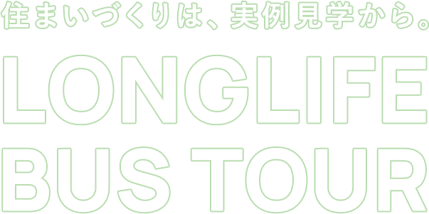 住まいづくりは、実例見学から。LONGLIFE BUS TOUR