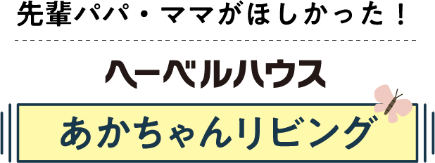 先輩パパ・ママがほしかった！ヘーベルハウス あかちゃんリビング