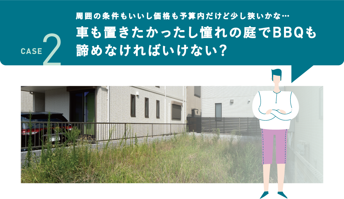 周囲の条件もいいし価格も予算内だけど少し狭いかな…車も置きたかったし憧れの庭でBBQも諦めなければいけない？