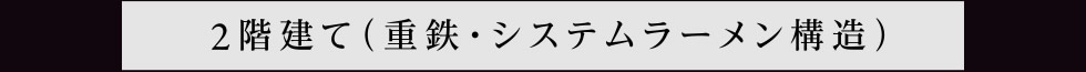 2階建て（重鉄・システムラーメン構造）