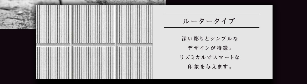 ルータータイプ：深い彫りとシンプルなデザインが特徴。リズミカルでスマートな印象を与えます。