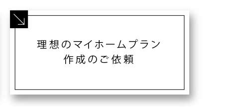 理想のマイホームプラン作成のご依頼