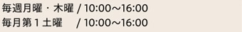 毎週月曜・木曜／10:00～16:00　毎月第1土曜／10:00～16:00