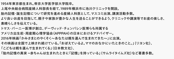 1954年東京都生まれ。帝京大学医学部大学院卒。上尾中央総合病院産婦人科部長を経て、1989年横浜市に池川クリニックを開設。胎内記憶・誕生記憶について研究を進める産婦人科医として、マスコミ出演、講演活動多数。より良いお産を目指して、親子や家族が豊かな人生を送ることができるよう、クリニックや講演等でお産の楽しさ、素晴らしさを伝えている。トマス・バーニー医博が創立、デーヴィッド・チェンバレン医博らも所属するアメリカ出生前・周産期心理学協会（APPPAH）の日本におけるアドバイザー。2016年映画「かみさまとのやくそく〜あなたは親を選んで生まれてきた〜」に出演。その映画は全国で上映され続けている。「おぼえているよ。ママのおなかにいたときのこと。」（リヨン社）、「こどもは親を選んで生まれてくる」（日本教文社）、「胎内記憶の真実 ~赤ちゃんは生まれたときに「記憶」を持っている」（サムライタイムズ社）など著書多数。