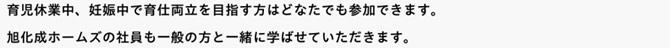 育児休業中、妊娠中で育仕両立を目指す方はどなたでも参加できます。旭化成ホームズの社員も一般の方と一緒に学ばせていただきます。