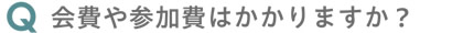 会費や参加費はかかりますか？