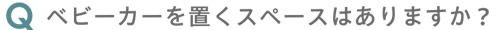 ベビーカーを置くスペースはありますか？