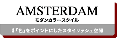 AMSTERDAM モダンカラースタイル #「色」をポイントにしたスタイリッシュ空間
