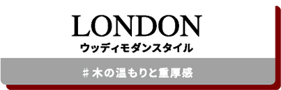 LONDON ウッディモダンスタイル #木の温もりと重厚感