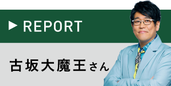 REPORT 古坂大魔王さん