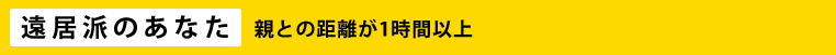 【遠居派のあなた】親との距離が1時間以上
