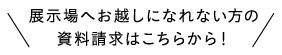 展示場へお越しになれない方の資料請求はこちらから！