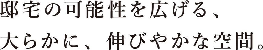 邸宅の可能性を広げる、⼤らかに、伸びやかな空間。