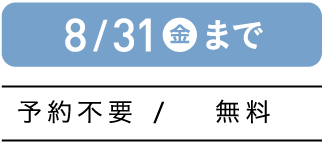 8/31(金)まで 予約不要/無料