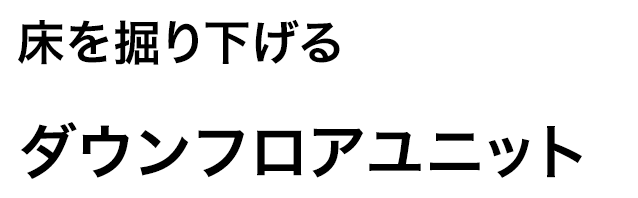 床を掘り下げるダウンフロアユニット