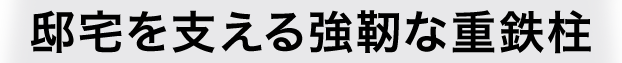 邸宅を支える強靭な重鉄柱