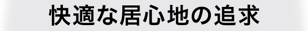 快適な居心地の追求