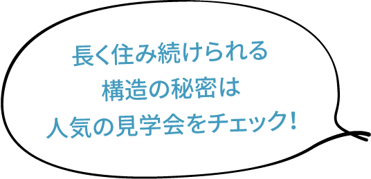 長く住み続けられる構造の秘密は人気の見学会をチェック！