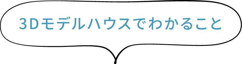 3Dモデルハウスでわかること