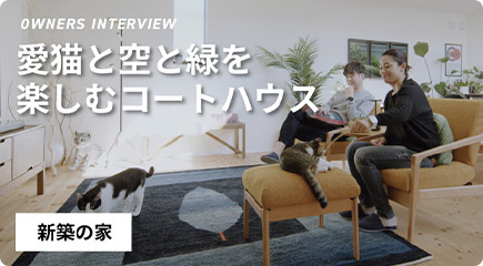 OWNERS INTERVIEW 愛猫と空と緑を楽しむコートハウス 新築の家