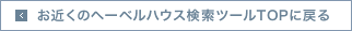 お近くのヘーベルハウス検索ツールTOPに戻る