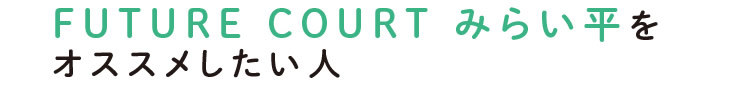 FUTURE COURT みらい平をオススメしたい人