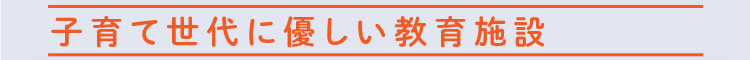 子育て世代に優しい教育施設