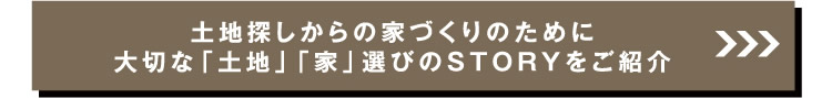 土地探しからの家づくりのために大切な「土地」「家」選びのSTORYをご紹介