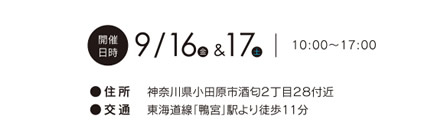 [開催日時] 小田原会場：9月16日（金）・17日（土）10:00～17:00　●住所　神奈川県小田原市酒匂２丁目２８付近　●交通　東海道線「鴨宮」駅より徒歩11分