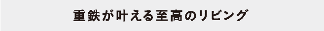重鉄が叶える至高のリビング