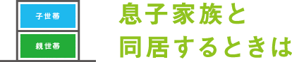 息子家族と同居するときは