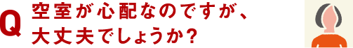 空室が心配なのですが、大丈夫でしょうか？