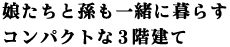 娘たちと孫も一緒に暮らすコンパクトな3階建て