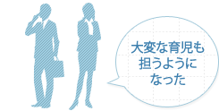 大変な育児も担うように なった