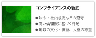 コンプライアンスの徹底 法令・社内規定などの遵守 高い倫理観に基づく行動 地域の文化・慣習、人権の尊重